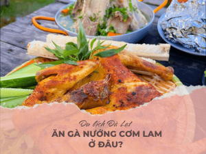 Du lịch Đà Lạt, ăn gà nướng cơm lam ở đâu ngon?