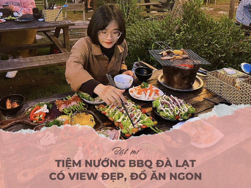 Bật mí: Tiệm nướng BBQ Đà Lạt có view đẹp, đồ ăn ngon
